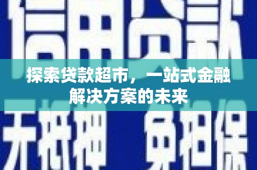 舟山新区探索贷款超市，一站式金融解决方案的未来