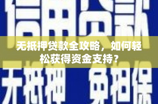 公主岭无抵押贷款全攻略，如何轻松获得资金支持？