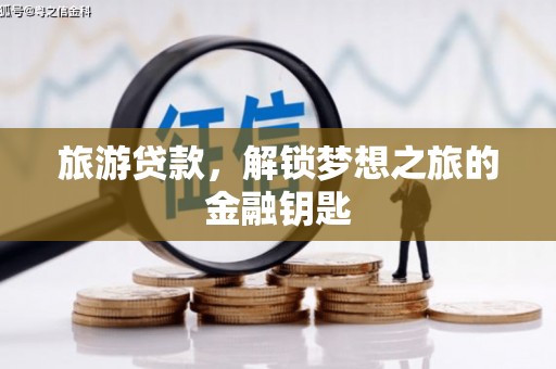 七星旅游贷款，解锁梦想之旅的金融钥匙