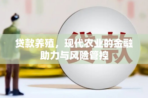 贞丰贷款养殖，现代农业的金融助力与风险管控