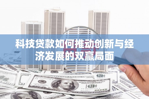 安仁科技贷款如何推动创新与经济发展的双赢局面