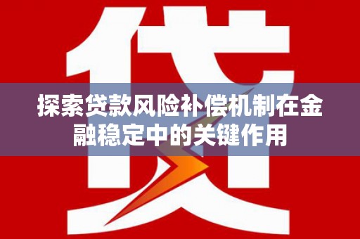 佳木斯探索贷款风险补偿机制在金融稳定中的关键作用