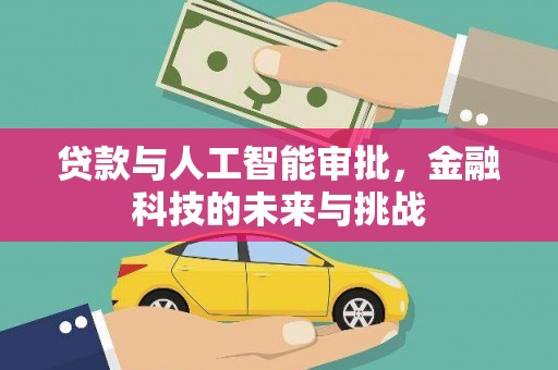 从化贷款与人工智能审批，金融科技的未来与挑战
