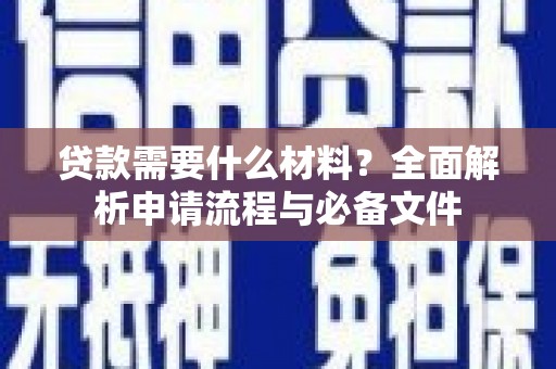 青神贷款需要什么材料？全面解析申请流程与必备文件