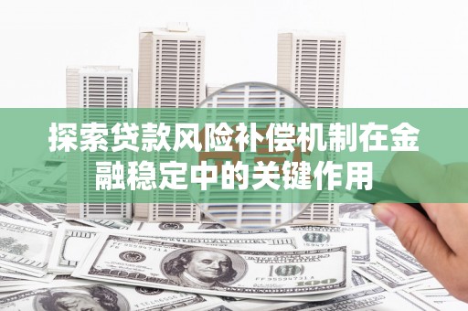 洮北探索贷款风险补偿机制在金融稳定中的关键作用