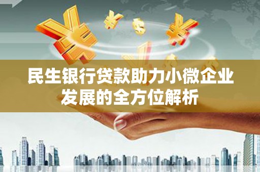 英德民生银行贷款助力小微企业发展的全方位解析