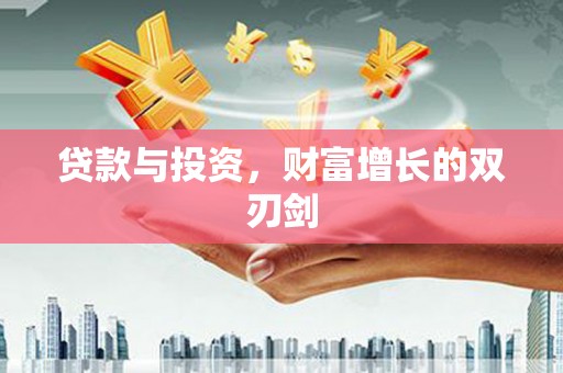 江源贷款与投资，财富增长的双刃剑