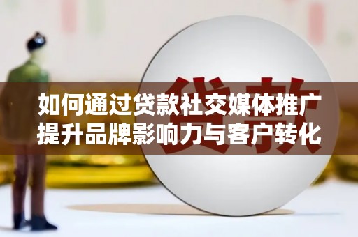 班玛如何通过贷款社交媒体推广提升品牌影响力与客户转化率