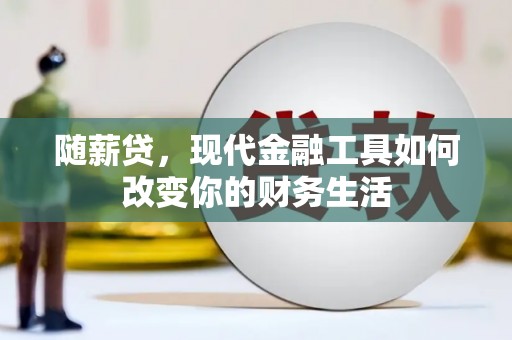 松溪随薪贷，现代金融工具如何改变你的财务生活