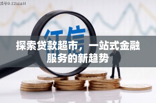 金寨探索贷款超市，一站式金融服务的新趋势
