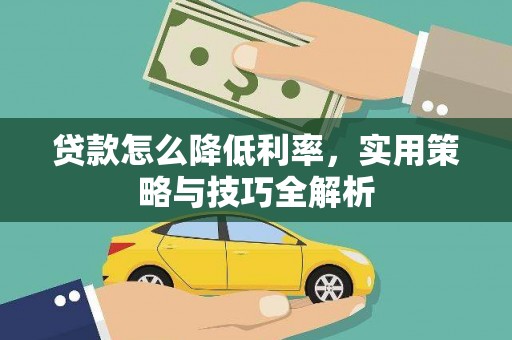 疏附贷款怎么降低利率，实用策略与技巧全解析