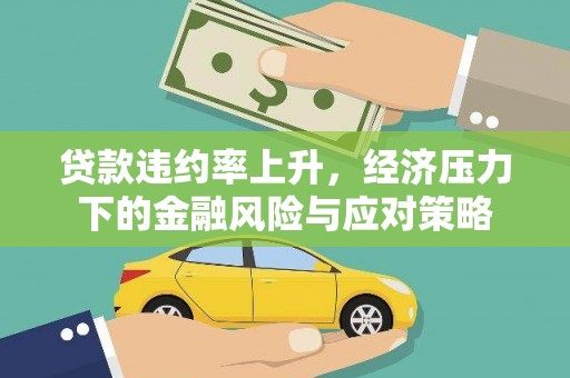 天等贷款违约率上升，经济压力下的金融风险与应对策略