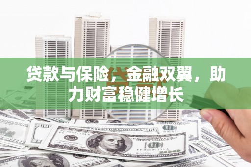 宜兰贷款与保险，金融双翼，助力财富稳健增长