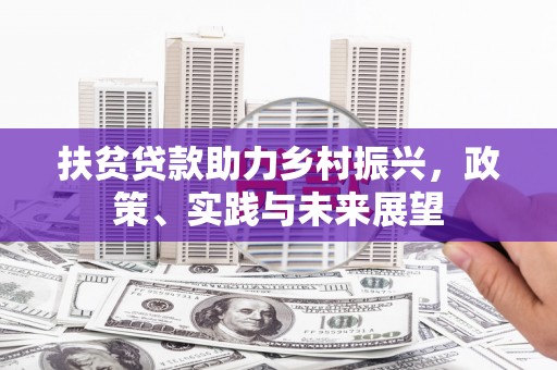 获嘉扶贫贷款助力乡村振兴，政策、实践与未来展望