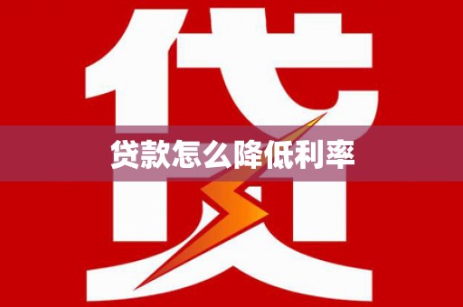 扎赉特旗贷款怎么降低利率