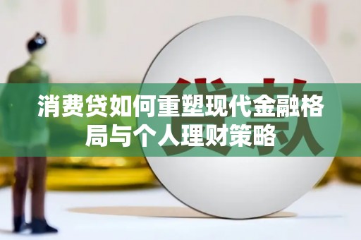 内湖消费贷如何重塑现代金融格局与个人理财策略