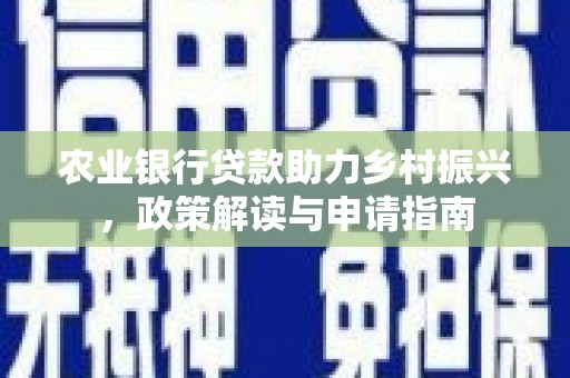 曲沃农业银行贷款助力乡村振兴，政策解读与申请指南