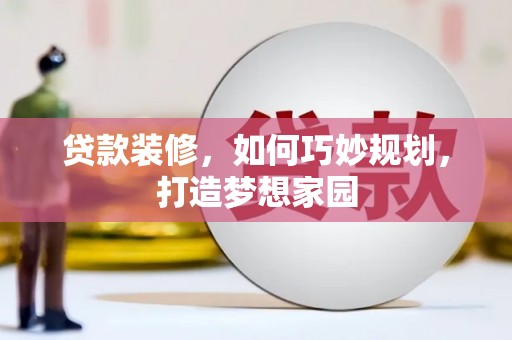 新民贷款装修，如何巧妙规划，打造梦想家园