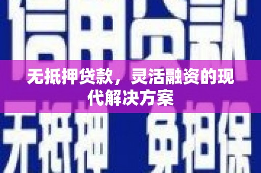 夷陵无抵押贷款，灵活融资的现代解决方案
