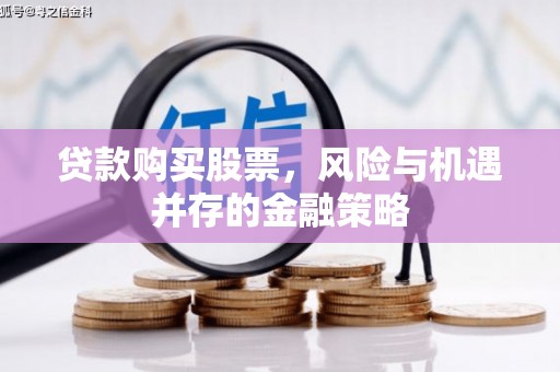 坡头贷款购买股票，风险与机遇并存的金融策略