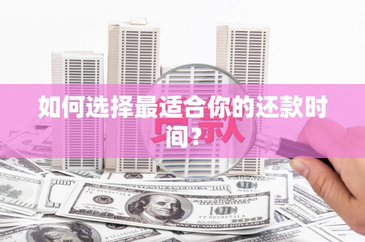 佳冬如何选择最适合你的还款时间？