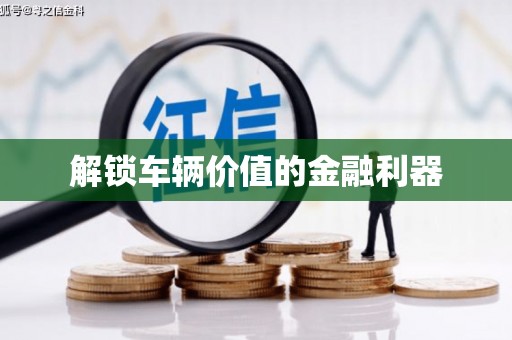 开平解锁车辆价值的金融利器