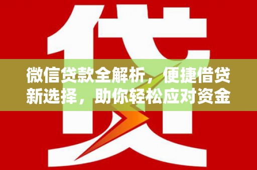 龙游微信贷款全解析，便捷借贷新选择，助你轻松应对资金需求