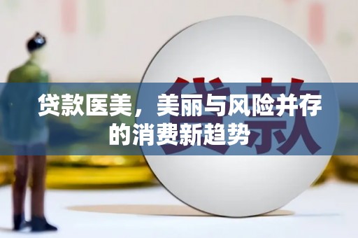 祁县贷款医美，美丽与风险并存的消费新趋势